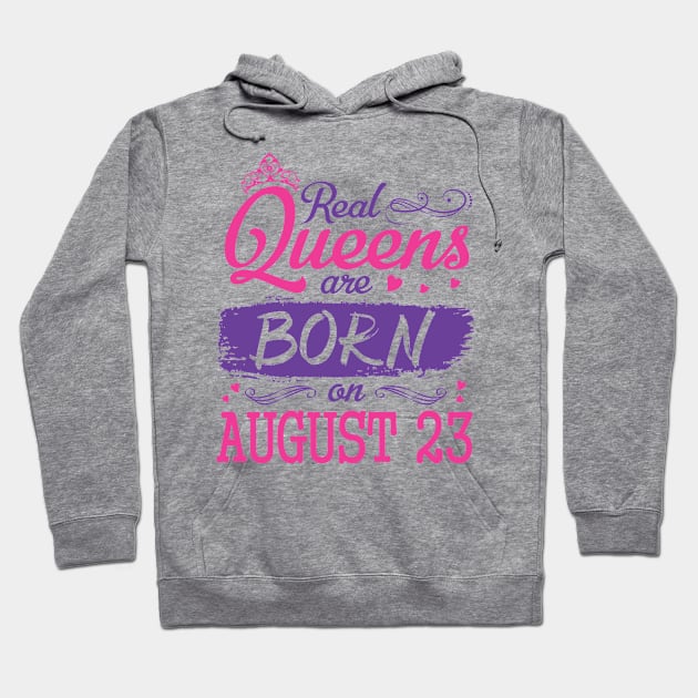 Real Queens Are Born On August 23 Happy Birthday To Me You Nana Mom Aunt Sister Wife Daughter Niece Hoodie by bakhanh123